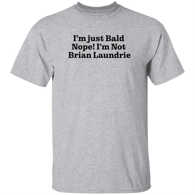 Brian Laundrie I'm Just Bald Nope I'm Not Brian Laundrie Shirt I’m Just Bald Shirts Brian Laundrie I'm Just Bald Nope I'm Not Brian Laundrie Shirt I’m Just Bald Shirts