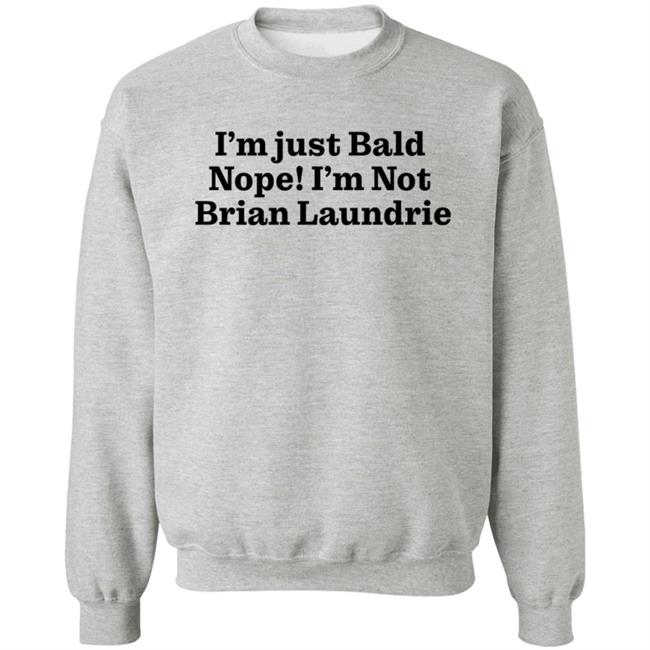 Brian Laundrie I'm Just Bald Nope I'm Not Brian Laundrie Shirt I’m Just Bald Shirts Brian Laundrie I'm Just Bald Nope I'm Not Brian Laundrie Shirt I’m Just Bald Shirts