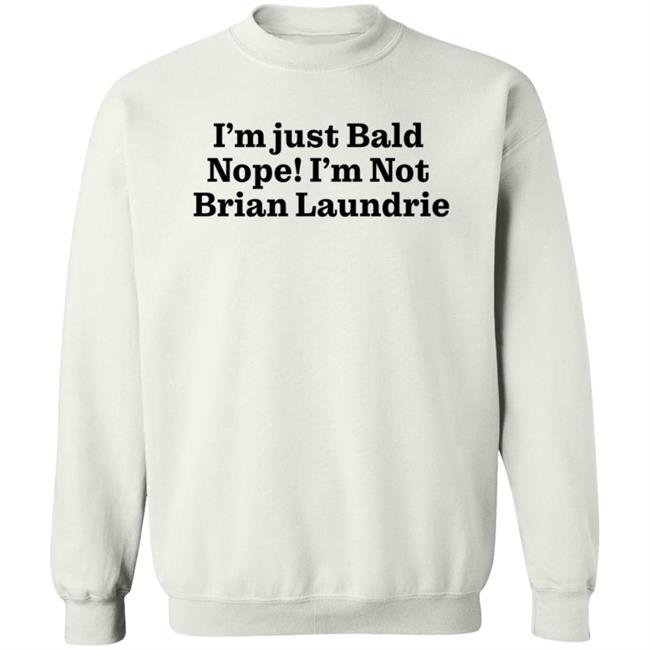 Brian Laundrie I'm Just Bald Nope I'm Not Brian Laundrie Shirt I’m Just Bald Shirts Brian Laundrie I'm Just Bald Nope I'm Not Brian Laundrie Shirt I’m Just Bald Shirts