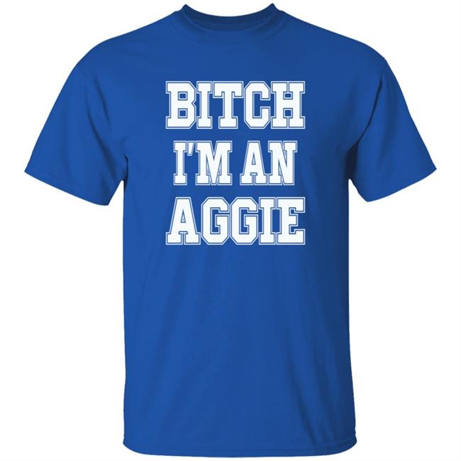Bitch I'm An Aggie Shirt Esha Ieatcha Bitch I'm An Aggie Shirt Esha Ieatcha