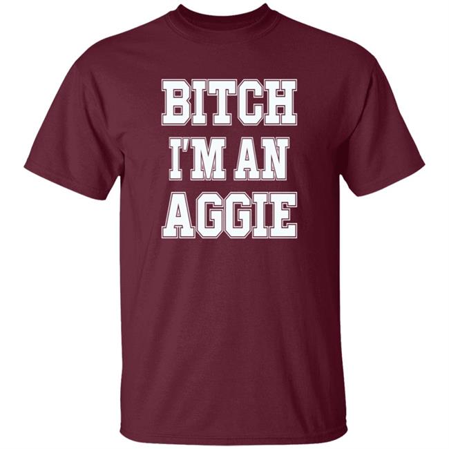 Bitch I'm An Aggie Shirt Esha Ieatcha