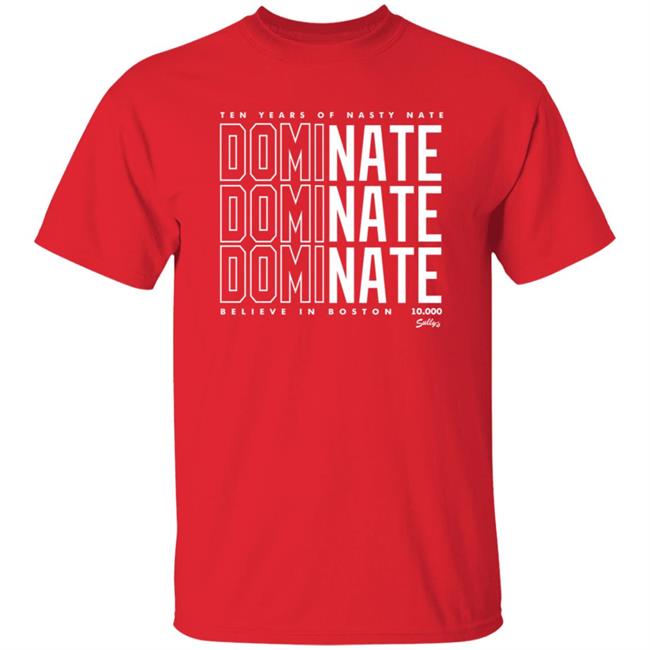 Alex Cora Ten Years Of Nasty Nate Dominate Dominate Dominate Believe In Boston 10000 Sully's Shirt Boston Strong Dominate T-Shirt Sully's Brand