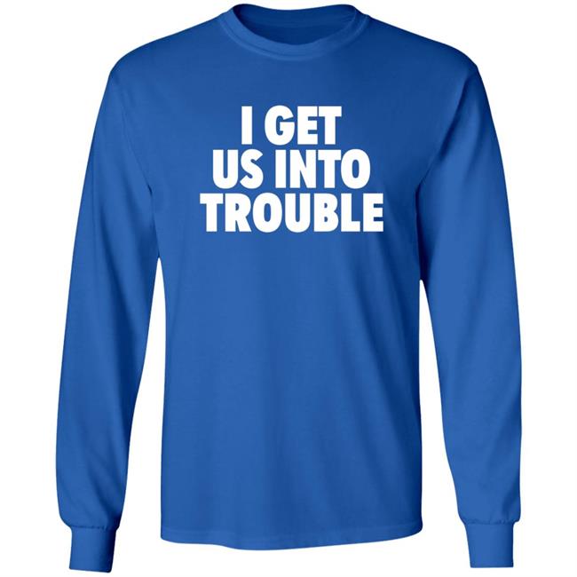 Tori Saylor Digital I Get Us Into Trouble Shirt Tori Saylor Digital I Get Us Into Trouble Shirt