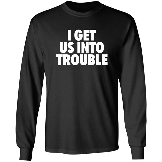 Tori Saylor Digital I Get Us Into Trouble Shirt Tori Saylor Digital I Get Us Into Trouble Shirt