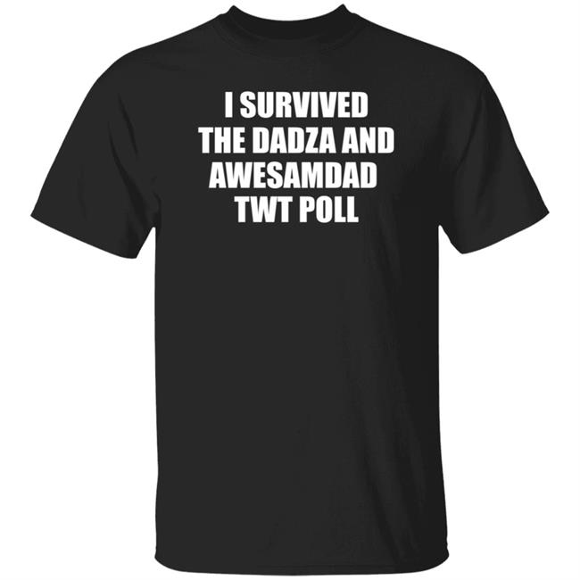 I Survived The Dadza And Awesamdad Twt Poll Shirt
