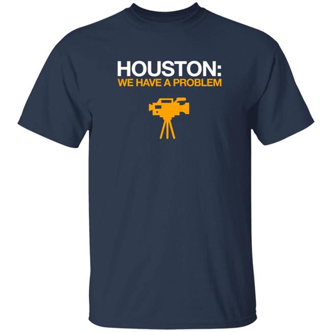 Obvious Shirts Houston We Have A Problem Shirt Anti-Astros Shirt