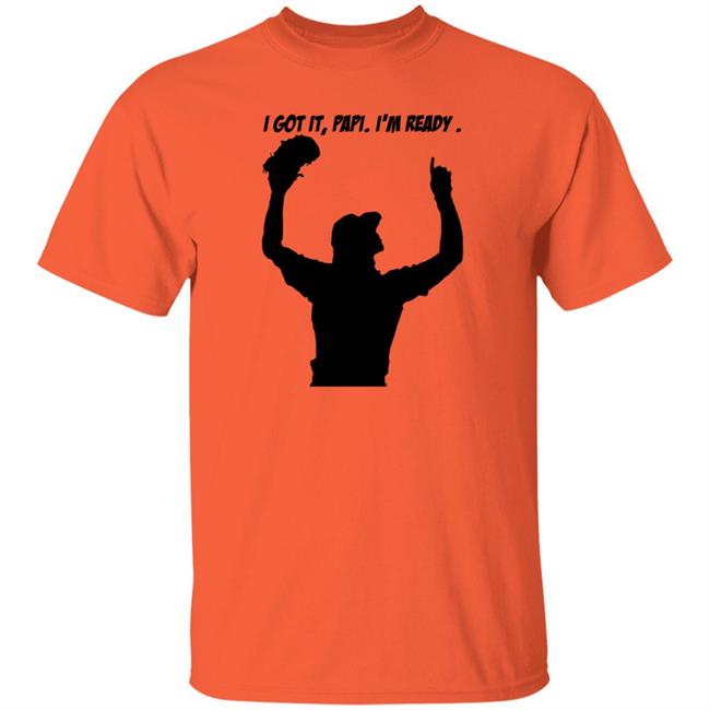 I Got It Papi I'm Ready Shirt No Context Giants