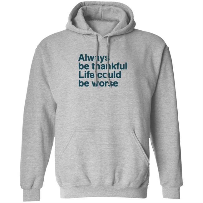 Kay Boateng Bk Oxygen7 Always Be Thankful Life Could Be Worse Hoodie