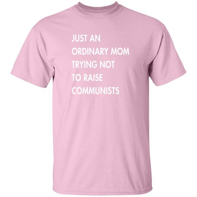 Just An Ordinary Mom Trying Not To Raise Communists Shirt PatriotTakes