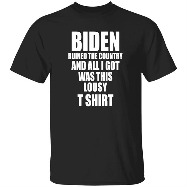Tim Young Store Biden Ruined The Country And All I Got Was This Lousy T Shirt Biden Ruined It Shirt