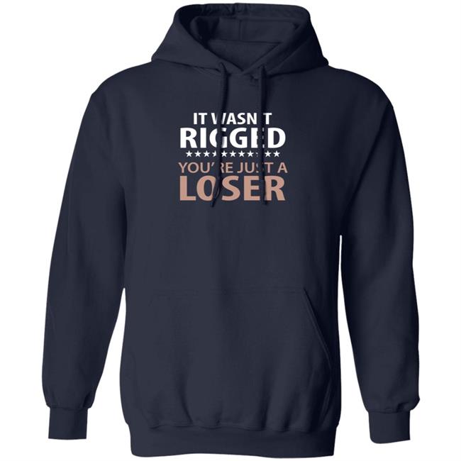 It Wasn't Rigged You're Just A Loser Shirt It Wasn't Rigged You're Just A Loser Shirt