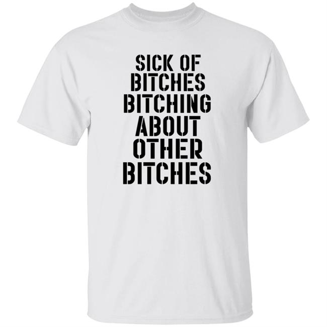 Marina Sick Of Bitches Bitching About Other Bitches Shirt