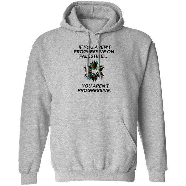 If You Aren't Progressive On Palestine You Aren't Progressive Sweatshirt Beth Miller If You Aren't Progressive On Palestine You Aren't Progressive Sweatshirt Beth Miller