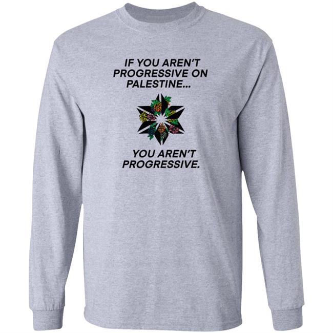 If You Aren't Progressive On Palestine You Aren't Progressive Sweatshirt Beth Miller If You Aren't Progressive On Palestine You Aren't Progressive Sweatshirt Beth Miller