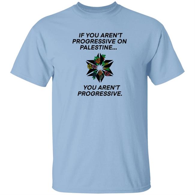 If You Aren't Progressive On Palestine You Aren't Progressive Sweatshirt Beth Miller If You Aren't Progressive On Palestine You Aren't Progressive Sweatshirt Beth Miller