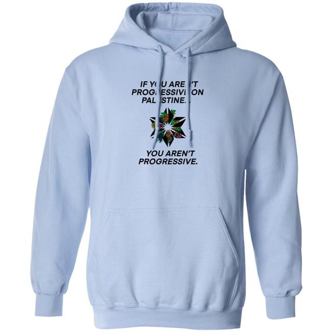 If You Aren't Progressive On Palestine You Aren't Progressive Sweatshirt Beth Miller If You Aren't Progressive On Palestine You Aren't Progressive Sweatshirt Beth Miller