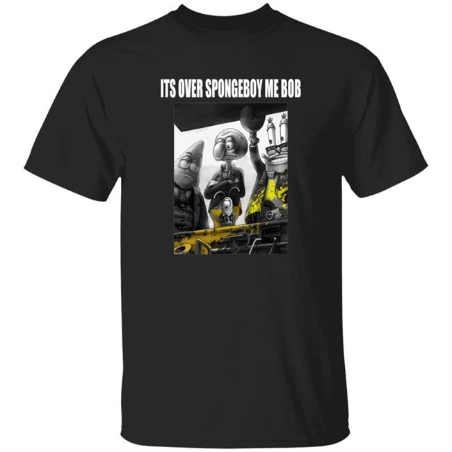 Its Over Spongeboy Me Bob T Shirt Just_Consume_Man