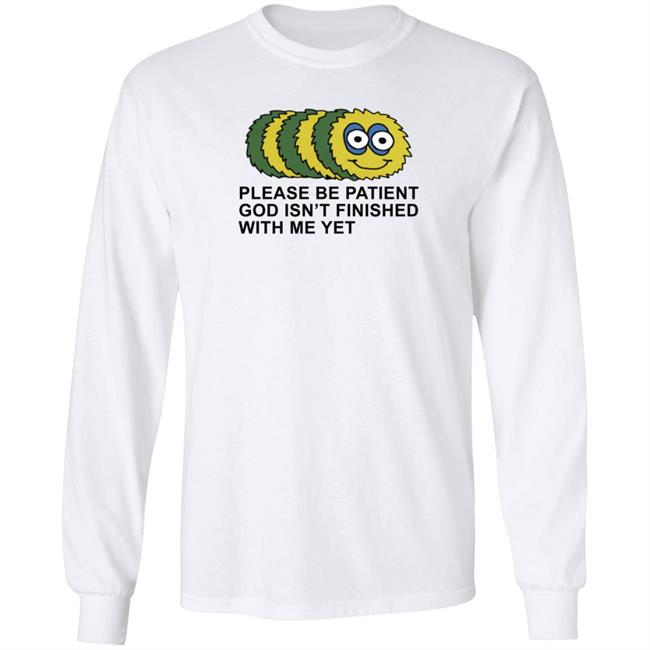 Taylor Garron Please Be Patient God Isn't Finished With Me Yet T Shirt Taylor Garron Please Be Patient God Isn't Finished With Me Yet T Shirt