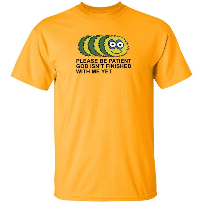 Taylor Garron Please Be Patient God Isn't Finished With Me Yet T Shirt Taylor Garron Please Be Patient God Isn't Finished With Me Yet T Shirt