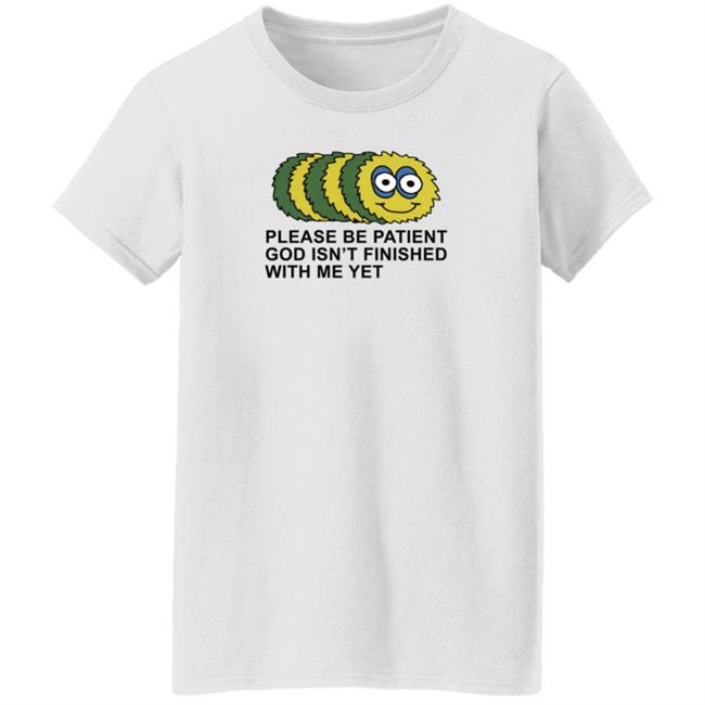 Taylor Garron Please Be Patient God Isn't Finished With Me Yet T Shirt Taylor Garron Please Be Patient God Isn't Finished With Me Yet T Shirt