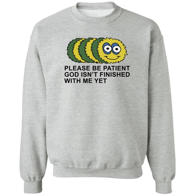 Taylor Garron Please Be Patient God Isn't Finished With Me Yet T Shirt Taylor Garron Please Be Patient God Isn't Finished With Me Yet T Shirt
