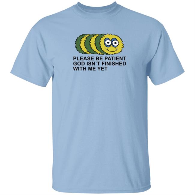 Taylor Garron Please Be Patient God Isn't Finished With Me Yet T Shirt Taylor Garron Please Be Patient God Isn't Finished With Me Yet T Shirt