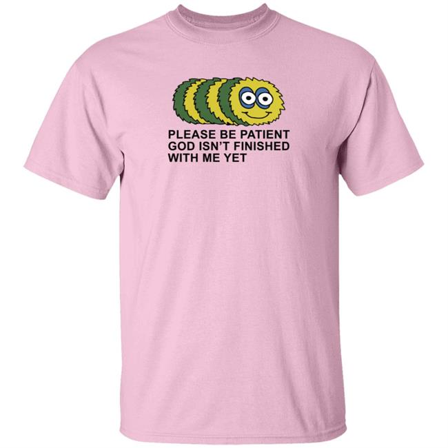 Taylor Garron Please Be Patient God Isn't Finished With Me Yet T Shirt Taylor Garron Please Be Patient God Isn't Finished With Me Yet T Shirt
