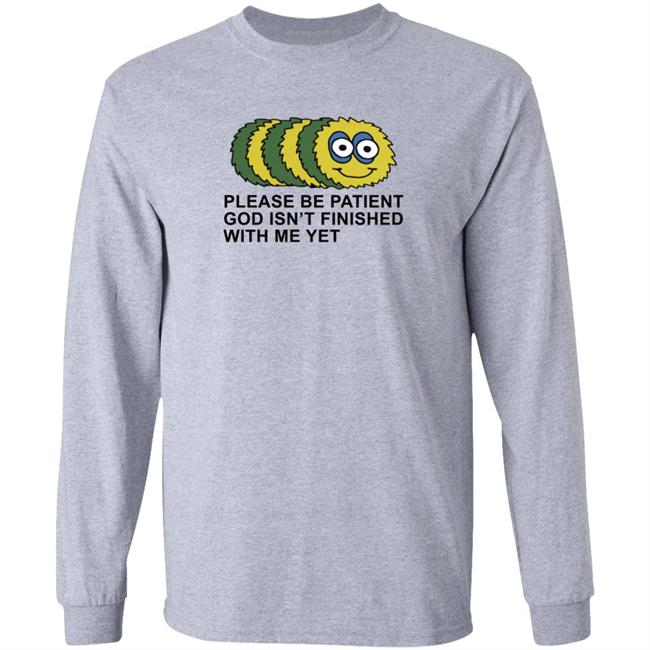 Taylor Garron Please Be Patient God Isn't Finished With Me Yet T Shirt Taylor Garron Please Be Patient God Isn't Finished With Me Yet T Shirt