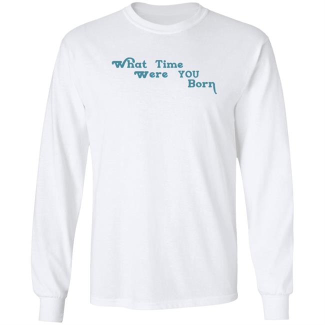 Cristina Ale What Time Were You Born T Shirt Sugaplumcris Cristina Ale What Time Were You Born T Shirt Sugaplumcris