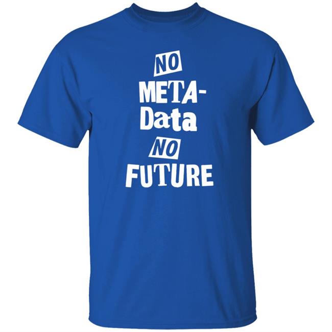 No Meta Data No Future Shirt Quinn Dombrowski