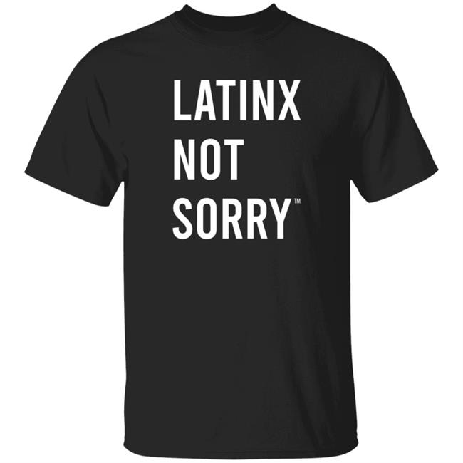 Not Sorry Goods Latinx Not Sorry T Shirt Jess Minnick