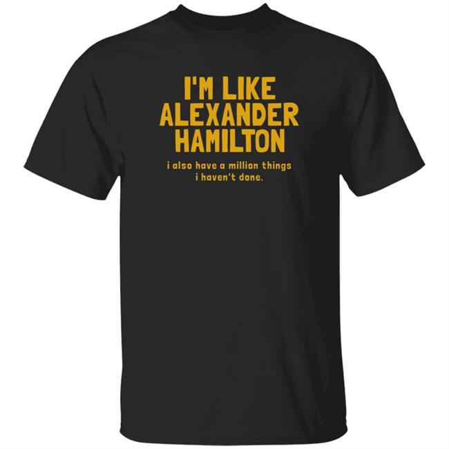 I'm Like Alexander Hamilton I Also Have A Million Things I Haven't Done Shirt Devin Nunes’ Cow