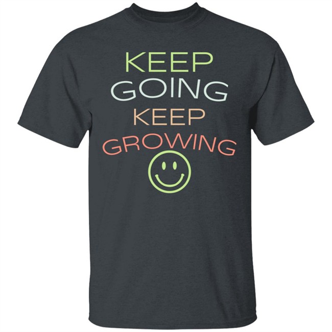 Keep Going Keep Growing Shirt Keep Going Keep Growing Shirt
