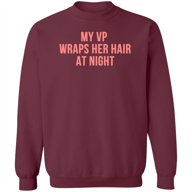 My VP Wraps Her Hair At Night Sweatshirt My VP Wraps Her Hair At Night Sweatshirt