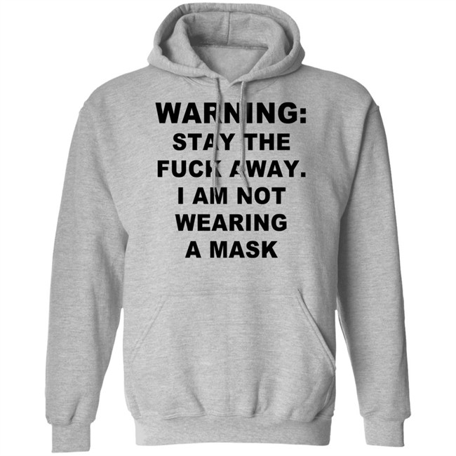 Warning Stay The Fuck Away I Am Not Wearing A Mask T Shirt Warning Stay The Fuck Away I Am Not Wearing A Mask T Shirt