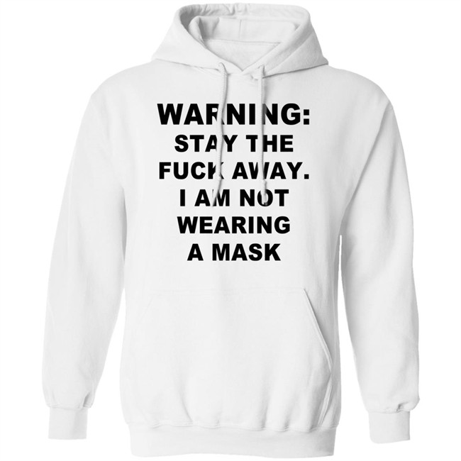Warning Stay The Fuck Away I Am Not Wearing A Mask T Shirt Warning Stay The Fuck Away I Am Not Wearing A Mask T Shirt