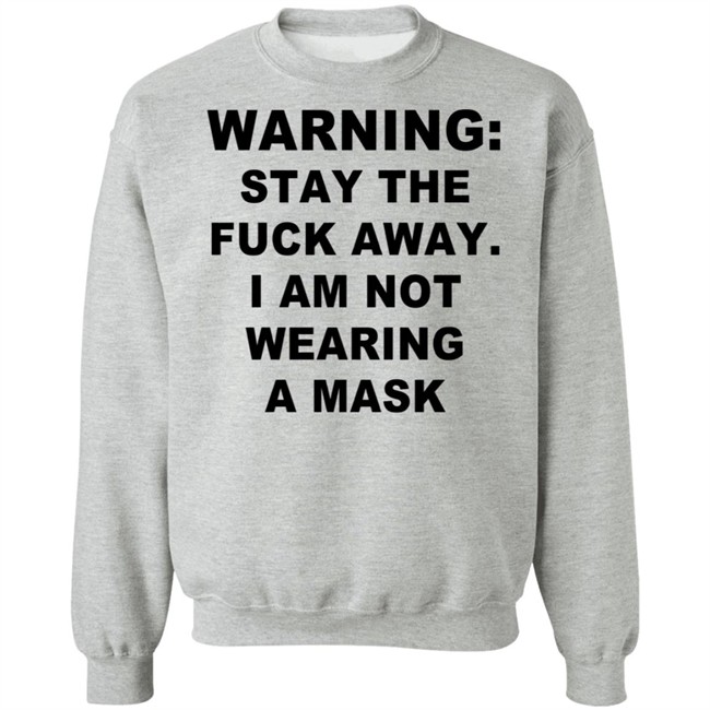 Warning Stay The Fuck Away I Am Not Wearing A Mask T Shirt Warning Stay The Fuck Away I Am Not Wearing A Mask T Shirt
