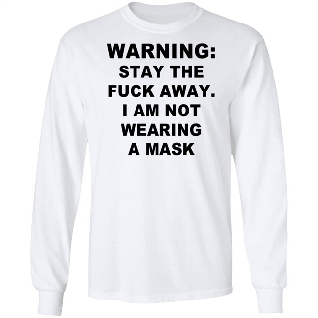 Warning Stay The Fuck Away I Am Not Wearing A Mask T Shirt Warning Stay The Fuck Away I Am Not Wearing A Mask T Shirt