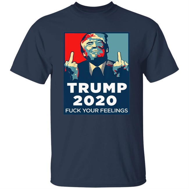 Funny Trump 2020 Fuck Your Feelings T Shirt Funny Trump 2020 Fuck Your Feelings T Shirt