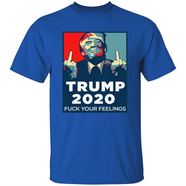 Funny Trump 2020 Fuck Your Feelings T Shirt Funny Trump 2020 Fuck Your Feelings T Shirt