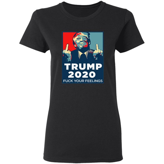 Funny Trump 2020 Fuck Your Feelings T Shirt Funny Trump 2020 Fuck Your Feelings T Shirt