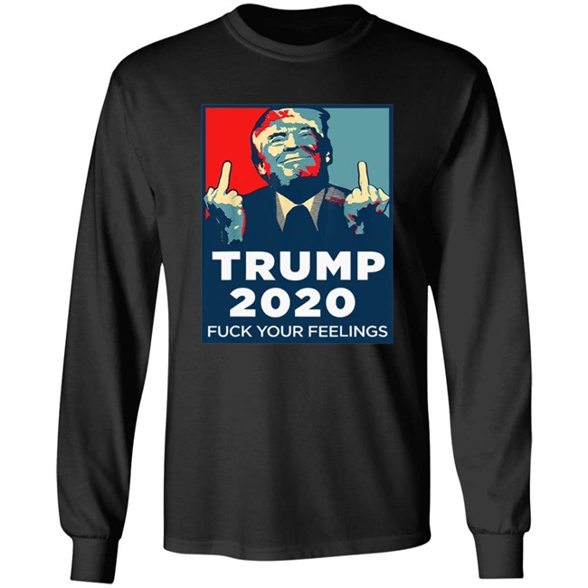 Funny Trump 2020 Fuck Your Feelings T Shirt Funny Trump 2020 Fuck Your Feelings T Shirt