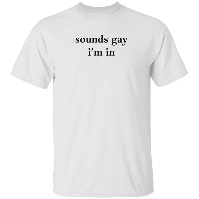 White Market Merch Sounds Gay I'm In Shirt Paloma Nov 24 White Market Merch Sounds Gay I'm In Shirt Paloma Nov 24