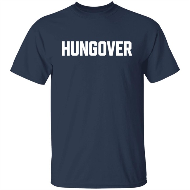 Hungover Sweatshirt T Shirt Hoodie Hungover Sweatshirt T Shirt Hoodie