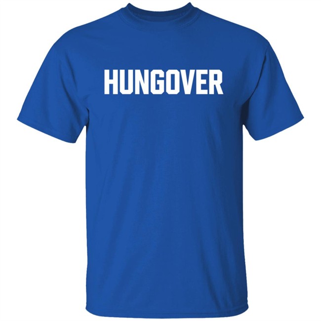 Hungover Sweatshirt T Shirt Hoodie Hungover Sweatshirt T Shirt Hoodie