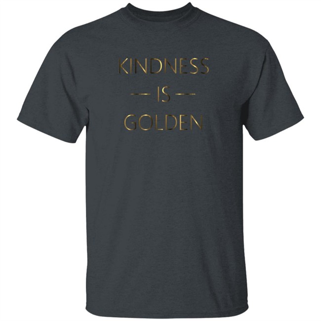 Kindness Is Golden Shirt Kindness Is Golden Shirt