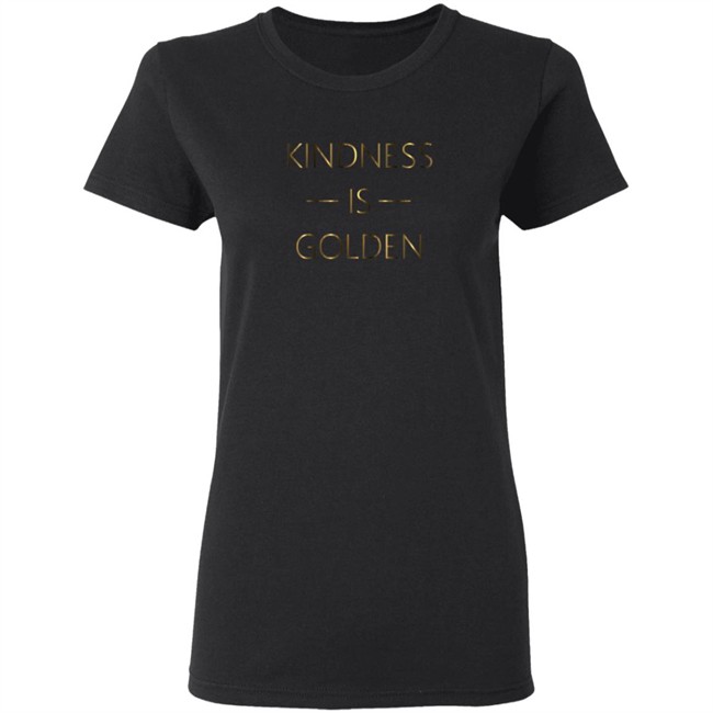 Kindness Is Golden Shirt Kindness Is Golden Shirt