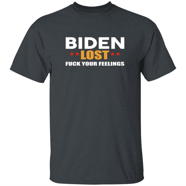 Biden Lost Fuck Your Feelings Shirt Biden Lost Fuck Your Feelings Shirt