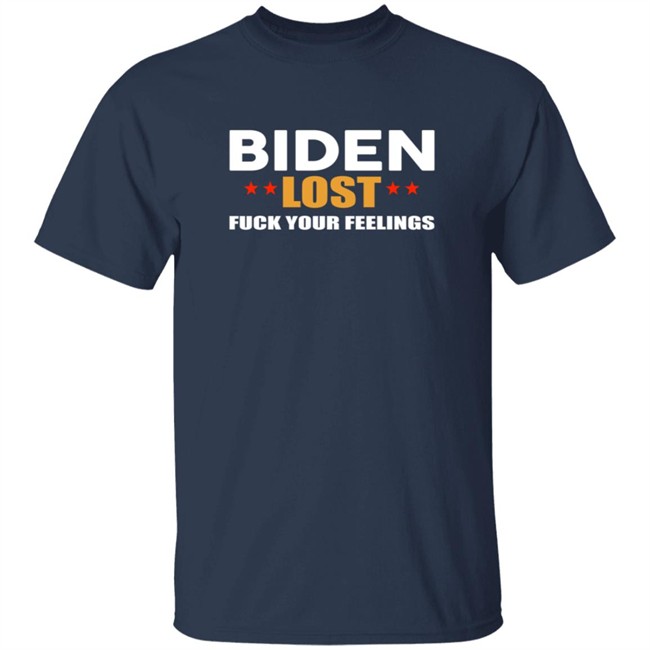 Biden Lost Fuck Your Feelings Shirt Biden Lost Fuck Your Feelings Shirt