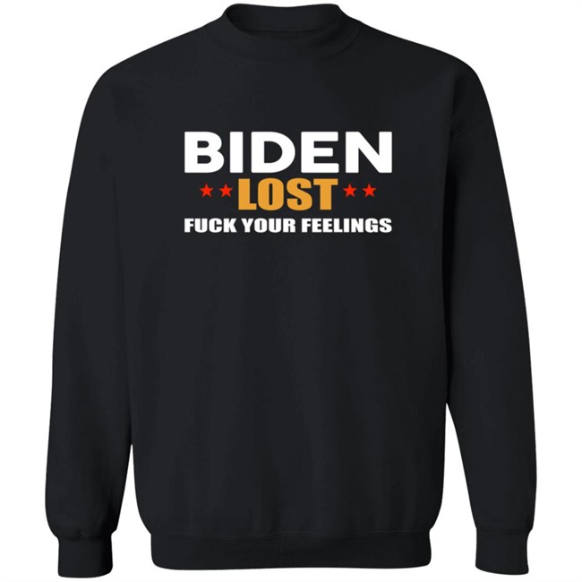 Biden Lost Fuck Your Feelings Shirt Biden Lost Fuck Your Feelings Shirt